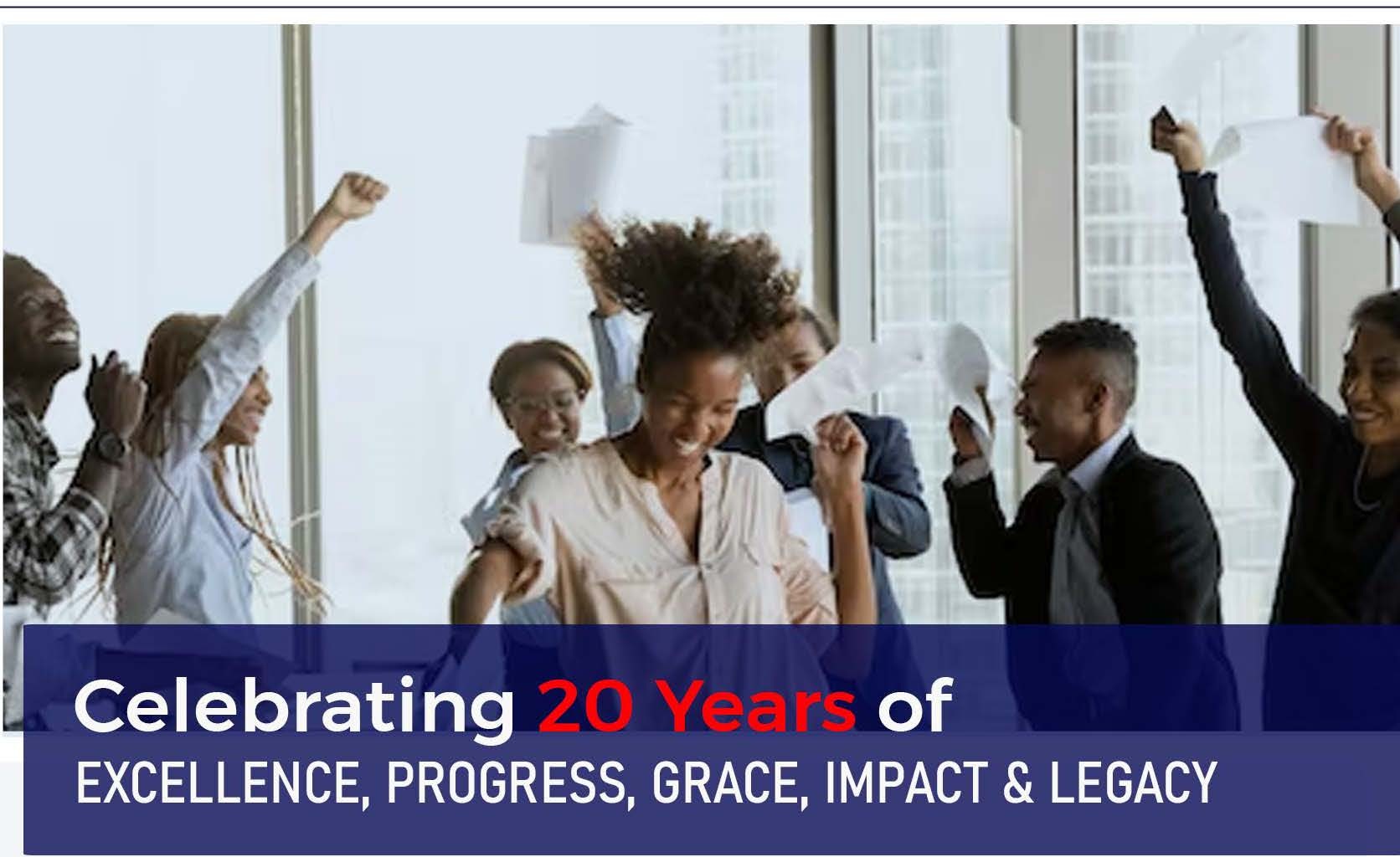 Celebrating 20 years of Excellence Progress, Grace, Impact & Legacy